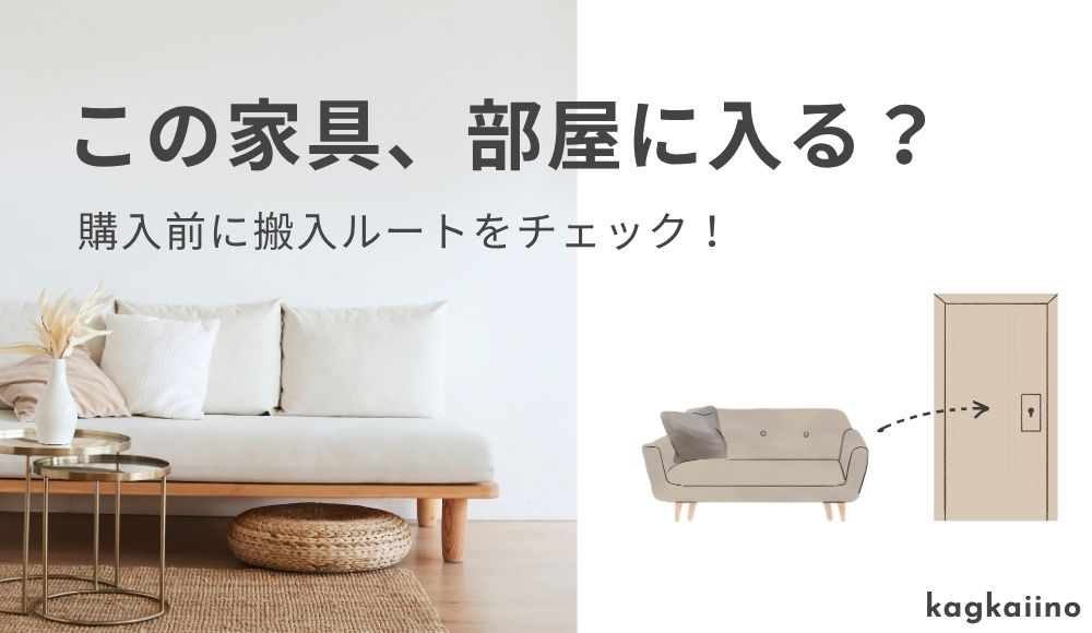 大型家具、部屋に入る？購入前に確認しましょう！